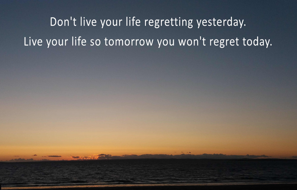 Don't live your life regretting yesterday. Live your life so tomorrow you won't regret today.